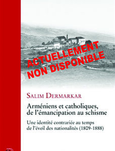 Arméniens et catholiques, de l'émancipation au schisme - Une identité contrariée au temps de l'éveil des nationalités, 1809-1888
