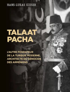 Talaat Pacha - L’autre fondateur de la Turquie moderne, architecte du génocide des Arméniens