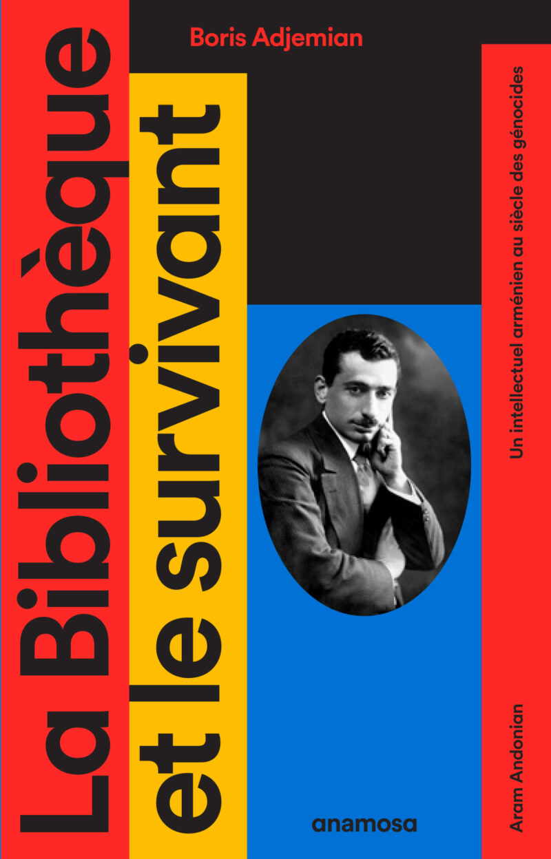 La Bibliothèque et le survivant - Un intellectuel arménien au siècle des génocides - Aram Andonian